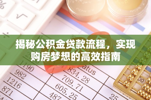 鱼峰揭秘公积金贷款流程，实现购房梦想的高效指南