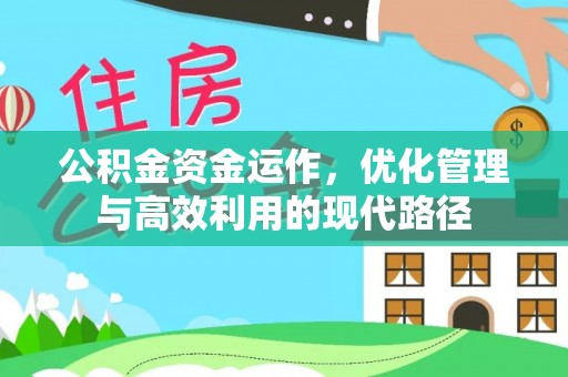 鱼峰公积金资金运作，优化管理与高效利用的现代路径